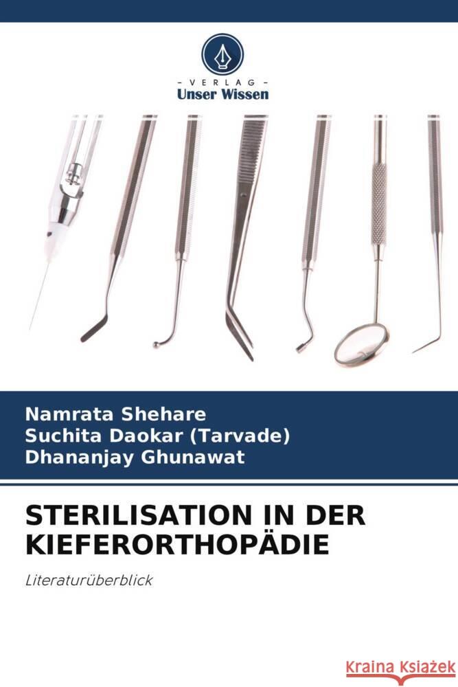 STERILISATION IN DER KIEFERORTHOPÄDIE Shehare, Namrata, Daokar (Tarvade), Suchita, Ghunawat, Dhananjay 9786204688701 Verlag Unser Wissen