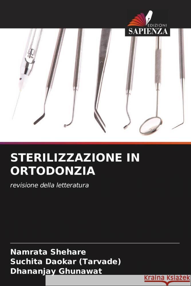 STERILIZZAZIONE IN ORTODONZIA Shehare, Namrata, Daokar (Tarvade), Suchita, Ghunawat, Dhananjay 9786204688732 Edizioni Sapienza