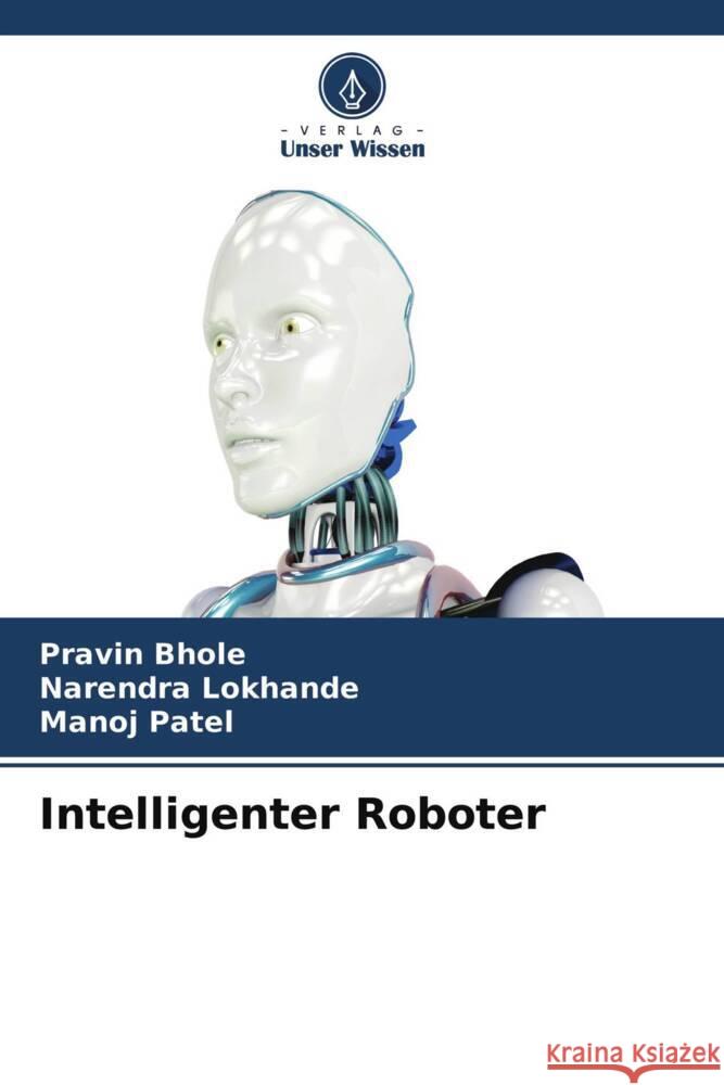 Intelligenter Roboter Bhole, Pravin, Lokhande, Narendra, Patel, Manoj 9786204688909