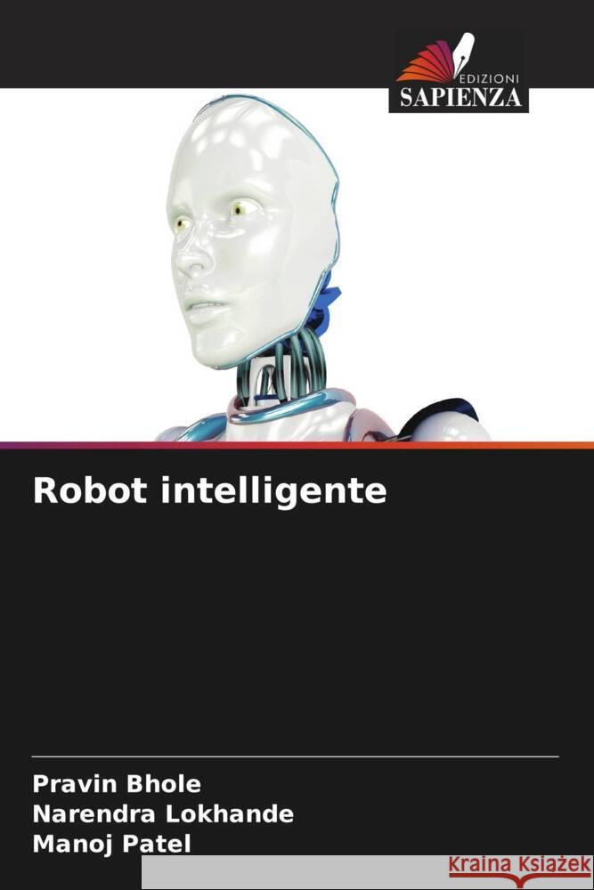 Robot intelligente Bhole, Pravin, Lokhande, Narendra, Patel, Manoj 9786204688930