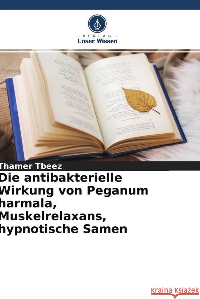 Die antibakterielle Wirkung von Peganum harmala, Muskelrelaxans, hypnotische Samen Tbeez, Thamer 9786204689975 Verlag Unser Wissen