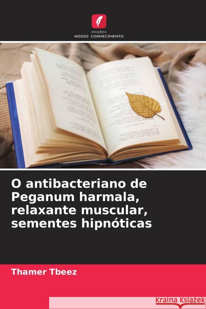 O antibacteriano de Peganum harmala, relaxante muscular, sementes hipnóticas Tbeez, Thamer 9786204689982 Edições Nosso Conhecimento