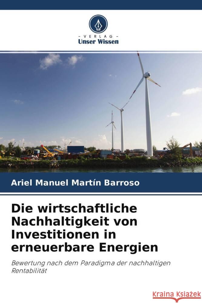 Die wirtschaftliche Nachhaltigkeit von Investitionen in erneuerbare Energien Martín Barroso, Ariel Manuel 9786204691404