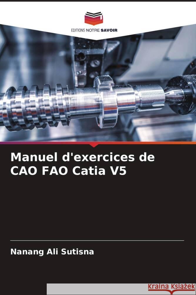 Manuel d'exercices de CAO FAO Catia V5 Sutisna, Nanang Ali 9786204691954