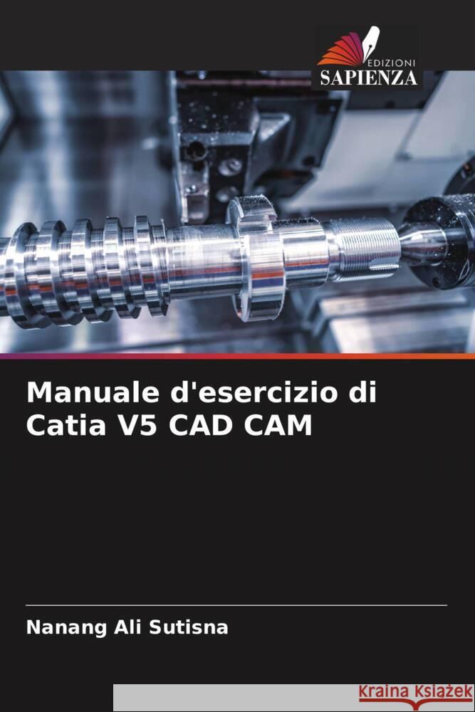 Manuale d'esercizio di Catia V5 CAD CAM Sutisna, Nanang Ali 9786204691961