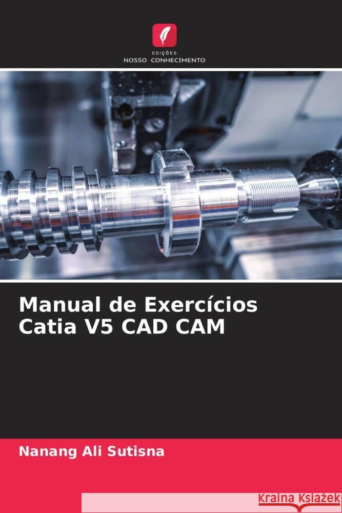 Manual de Exercícios Catia V5 CAD CAM Sutisna, Nanang Ali 9786204691978