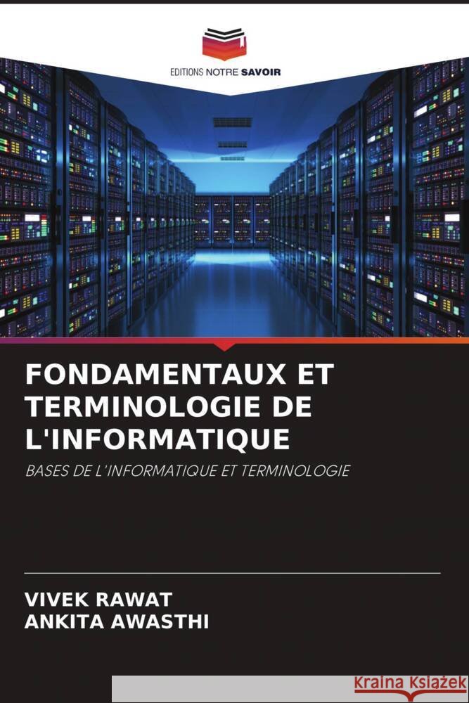 FONDAMENTAUX ET TERMINOLOGIE DE L'INFORMATIQUE Rawat, Vivek, Awasthi, Ankita 9786204692555 Editions Notre Savoir
