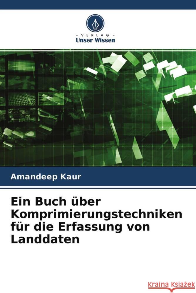 Ein Buch über Komprimierungstechniken für die Erfassung von Landdaten Kaur, Amandeep 9786204692593 Verlag Unser Wissen