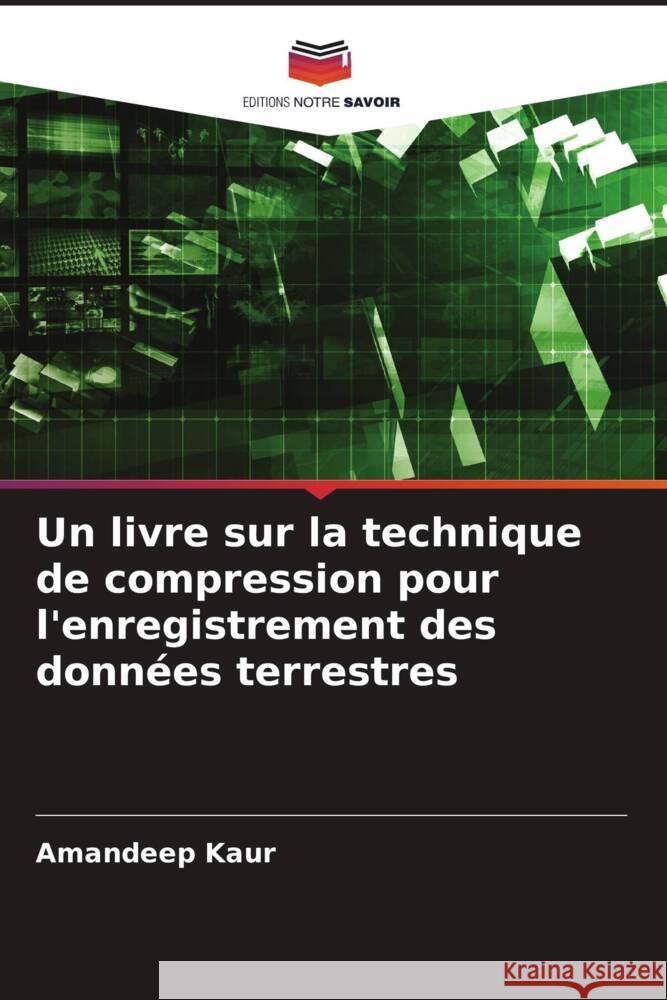 Un livre sur la technique de compression pour l'enregistrement des données terrestres Kaur, Amandeep 9786204692623 Editions Notre Savoir