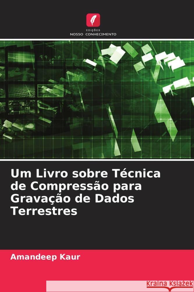 Um Livro sobre Técnica de Compressão para Gravação de Dados Terrestres Kaur, Amandeep 9786204692630 Edições Nosso Conhecimento