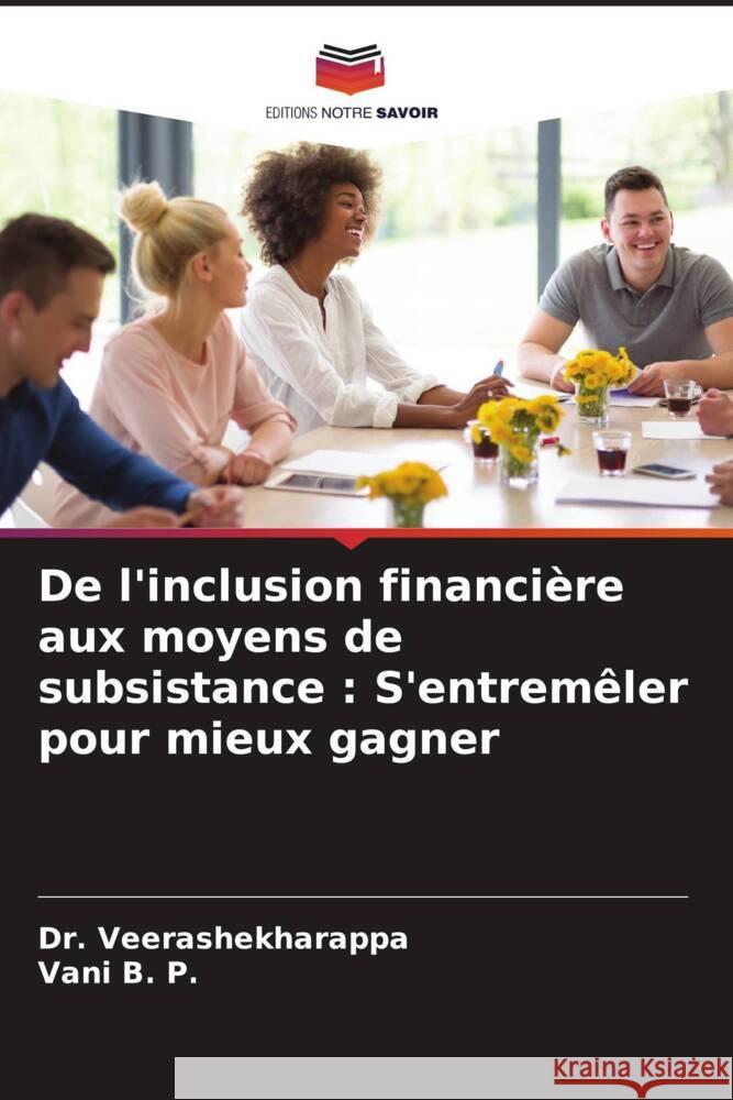 De l'inclusion financière aux moyens de subsistance : S'entremêler pour mieux gagner Veerashekharappa, Dr., B. P., Vani 9786204692678 Editions Notre Savoir