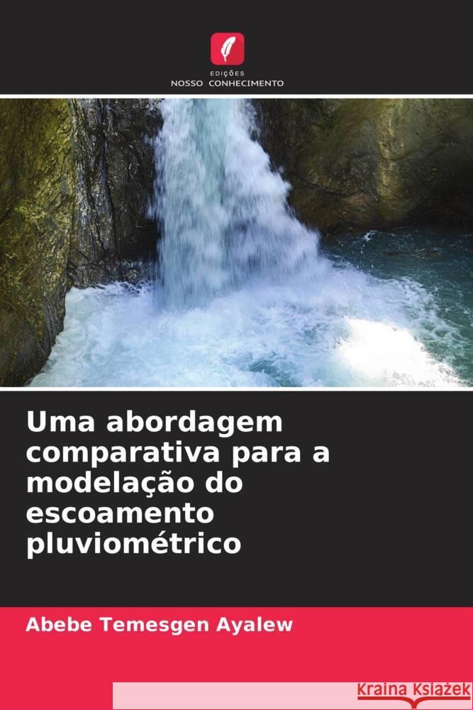 Uma abordagem comparativa para a modelação do escoamento pluviométrico Ayalew, Abebe Temesgen 9786204692937