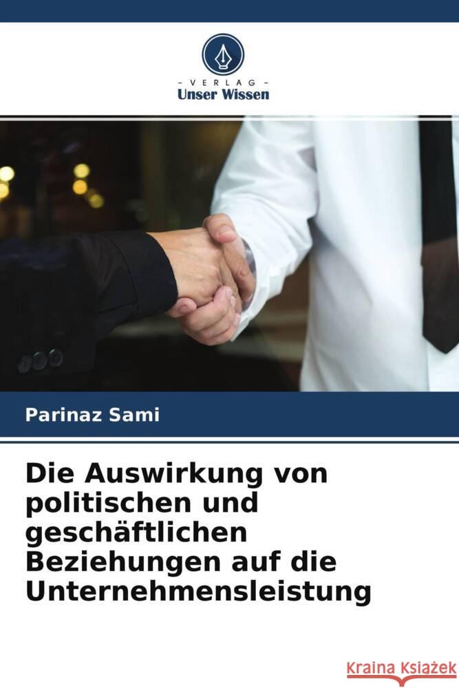 Die Auswirkung von politischen und gesch?ftlichen Beziehungen auf die Unternehmensleistung Parinaz Sami Farajollah Rahnavard Alireza Alavi Tabar 9786204692951