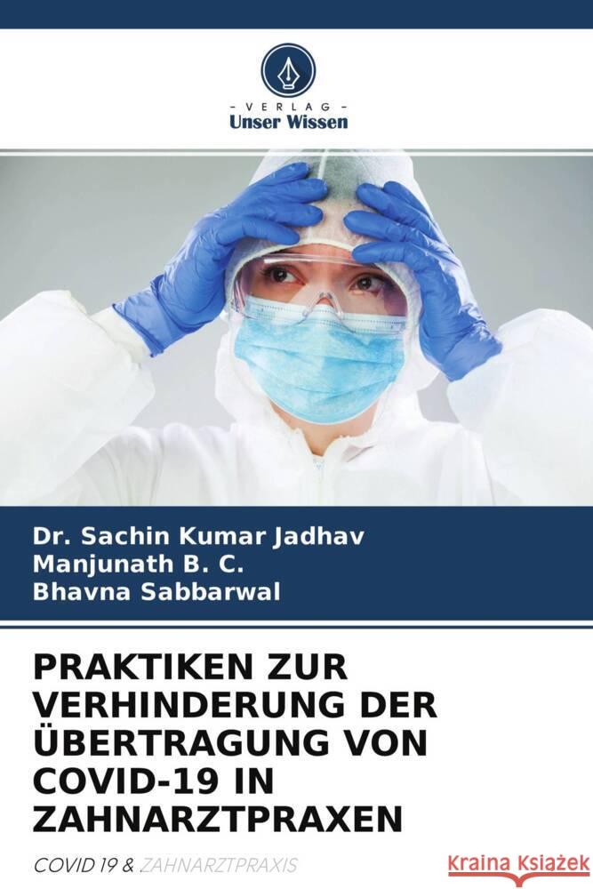 PRAKTIKEN ZUR VERHINDERUNG DER ÜBERTRAGUNG VON COVID-19 IN ZAHNARZTPRAXEN Jadhav, Dr. Sachin Kumar, B. C., Manjunath, Sabbarwal, Bhavna 9786204693910 Verlag Unser Wissen