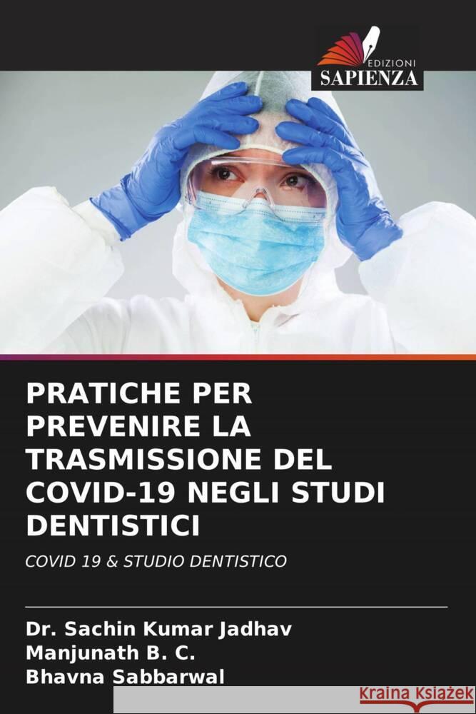 PRATICHE PER PREVENIRE LA TRASMISSIONE DEL COVID-19 NEGLI STUDI DENTISTICI Jadhav, Dr. Sachin Kumar, B. C., Manjunath, Sabbarwal, Bhavna 9786204693941 Edizioni Sapienza