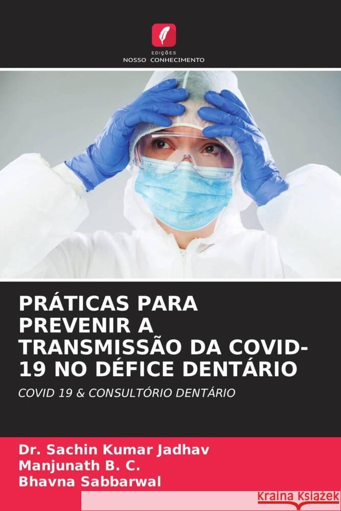 PRÁTICAS PARA PREVENIR A TRANSMISSÃO DA COVID-19 NO DÉFICE DENTÁRIO Jadhav, Dr. Sachin Kumar, B. C., Manjunath, Sabbarwal, Bhavna 9786204693958 Edições Nosso Conhecimento