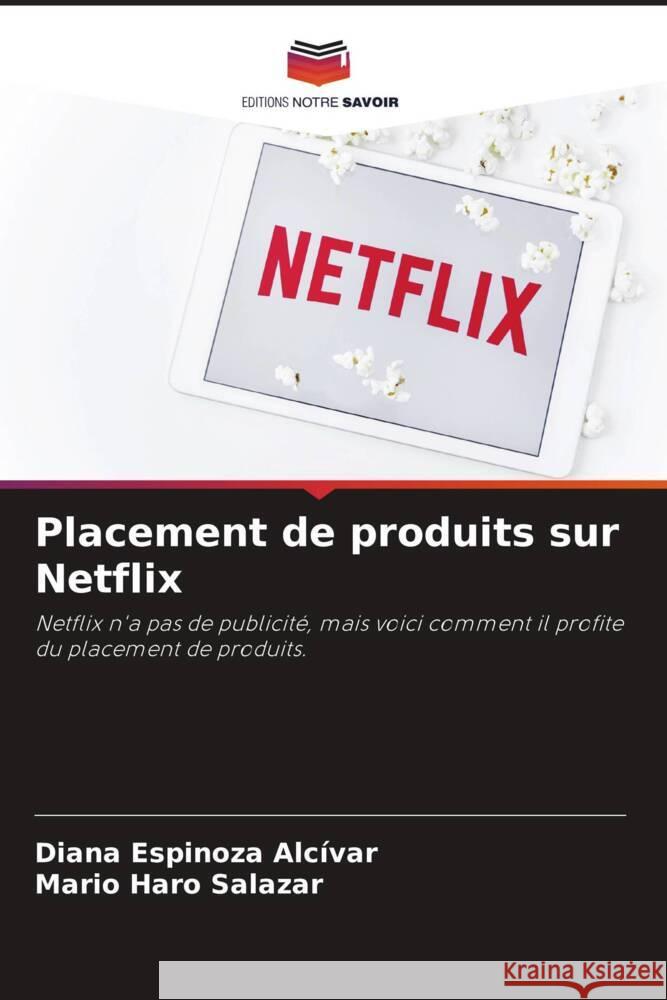 Placement de produits sur Netflix Espinoza Alcívar, Diana, Haro Salazar, Mario 9786204694405 Editions Notre Savoir