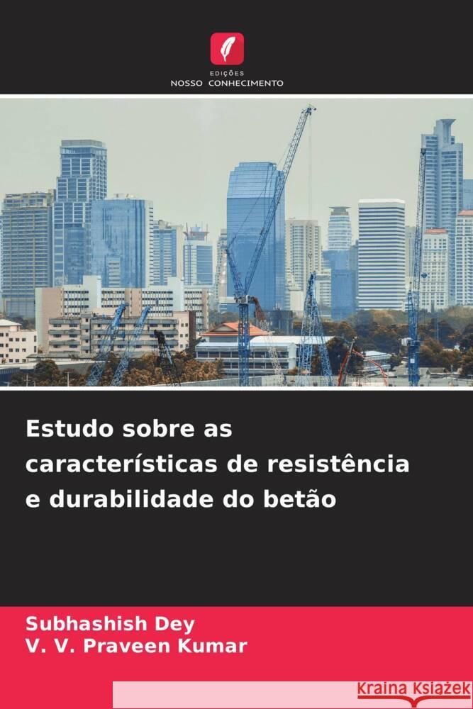 Estudo sobre as características de resistência e durabilidade do betão Dey, Subhashish, Kumar, V. V. Praveen 9786204695051 Edições Nosso Conhecimento