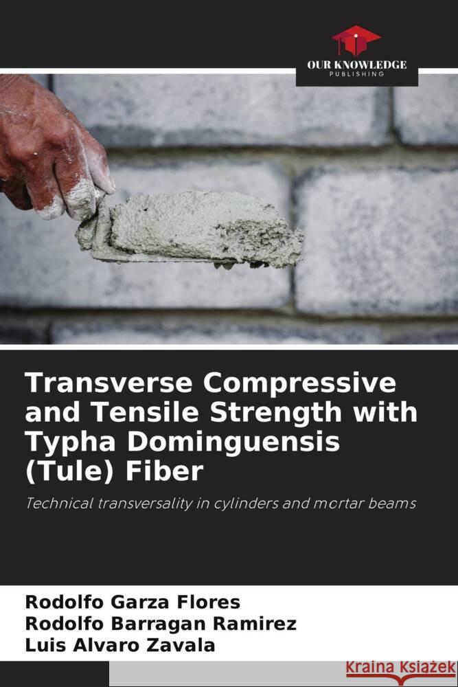 Transverse Compressive and Tensile Strength with Typha Dominguensis (Tule) Fiber Flores, Rodolfo Garza, Ramírez, Rodolfo Barragán, Zavala, Luis Alvaro 9786204696195