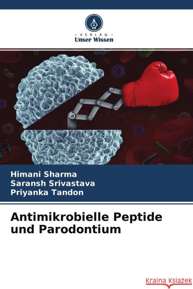 Antimikrobielle Peptide und Parodontium Sharma, Himani, SRIVASTAVA, SARANSH, TANDON, PRIYANKA 9786204696904 Verlag Unser Wissen