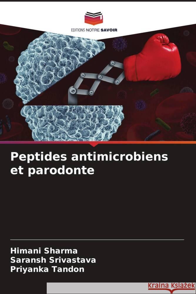 Peptides antimicrobiens et parodonte Sharma, Himani, SRIVASTAVA, SARANSH, TANDON, PRIYANKA 9786204696928 Editions Notre Savoir