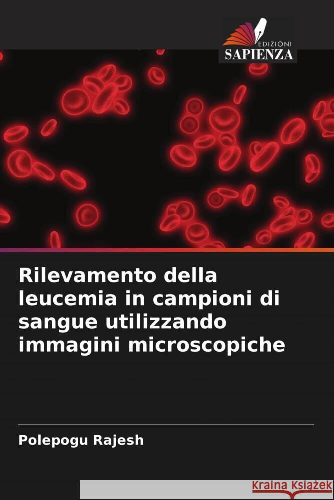 Rilevamento della leucemia in campioni di sangue utilizzando immagini microscopiche Rajesh, Polepogu 9786204696966 Edizioni Sapienza