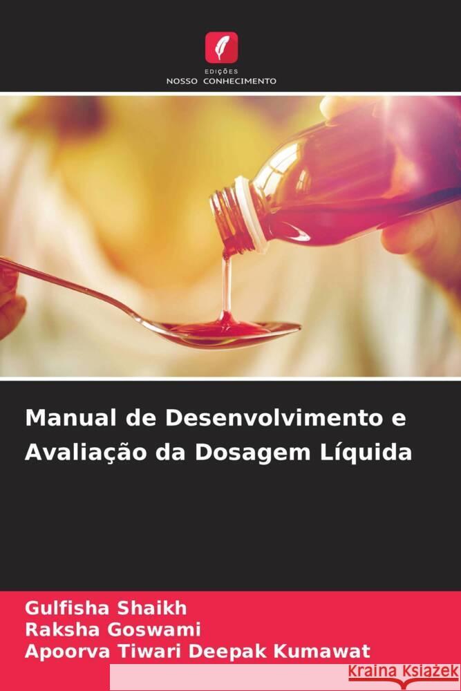 Manual de Desenvolvimento e Avaliação da Dosagem Líquida Shaikh, Gulfisha, Goswami, Raksha, Deepak Kumawat, Apoorva Tiwari 9786204697598