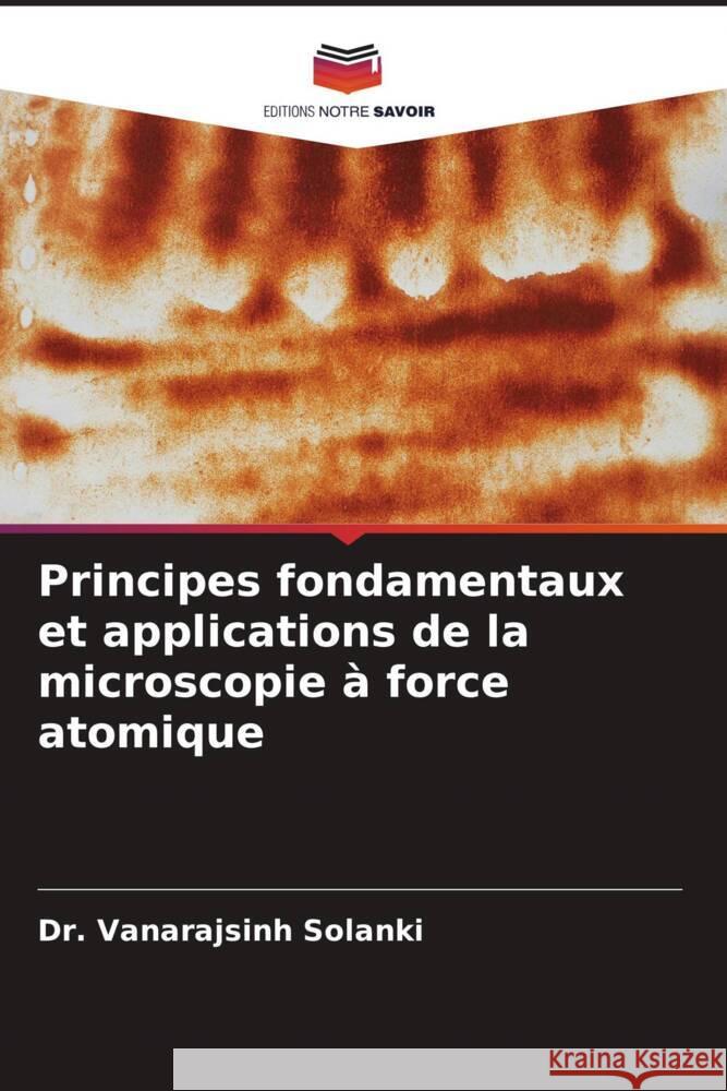 Principes fondamentaux et applications de la microscopie ? force atomique Vanarajsinh Solanki Abhay Dasadiya Pramita Mishra 9786204698045