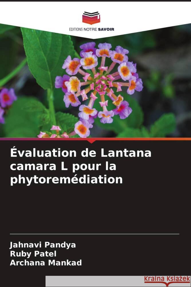 Évaluation de Lantana camara L pour la phytoremédiation Pandya, Jahnavi, Patel, Ruby, Mankad, Archana 9786204698168