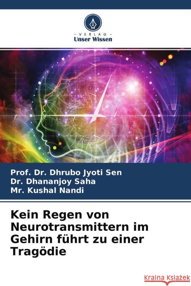 Kein Regen von Neurotransmittern im Gehirn führt zu einer Tragödie Sen, Prof. Dr. Dhrubo Jyoti, Saha, Dr. Dhananjoy, Nandi, Mr. Kushal 9786204698397