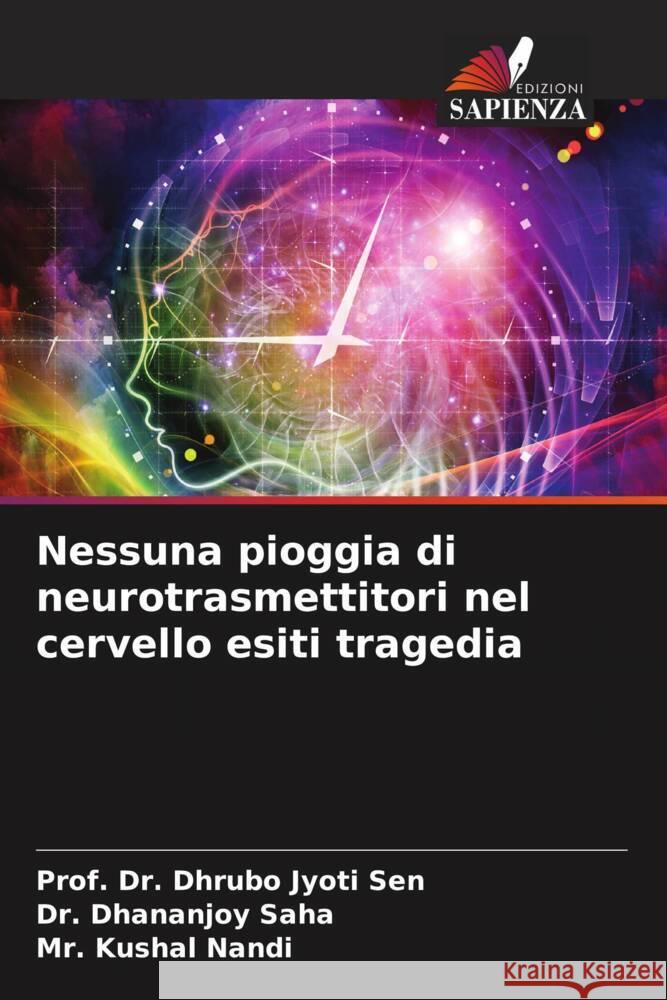 Nessuna pioggia di neurotrasmettitori nel cervello esiti tragedia Sen, Prof. Dr. Dhrubo Jyoti, Saha, Dr. Dhananjoy, Nandi, Mr. Kushal 9786204698427