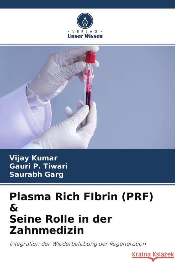 Plasma Rich FIbrin (PRF) & Seine Rolle in der Zahnmedizin Kumar, Vijay, Tiwari, Gauri P., Garg, Saurabh 9786204698656