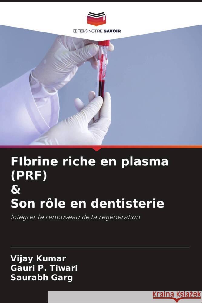 FIbrine riche en plasma (PRF) & Son rôle en dentisterie Kumar, Vijay, Tiwari, Gauri P., Garg, Saurabh 9786204698694