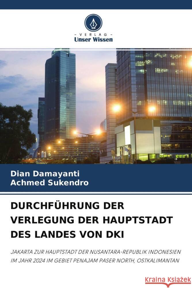 DURCHFÜHRUNG DER VERLEGUNG DER HAUPTSTADT DES LANDES VON DKI Damayanti, Dian, Sukendro, Achmed 9786204698915 Verlag Unser Wissen