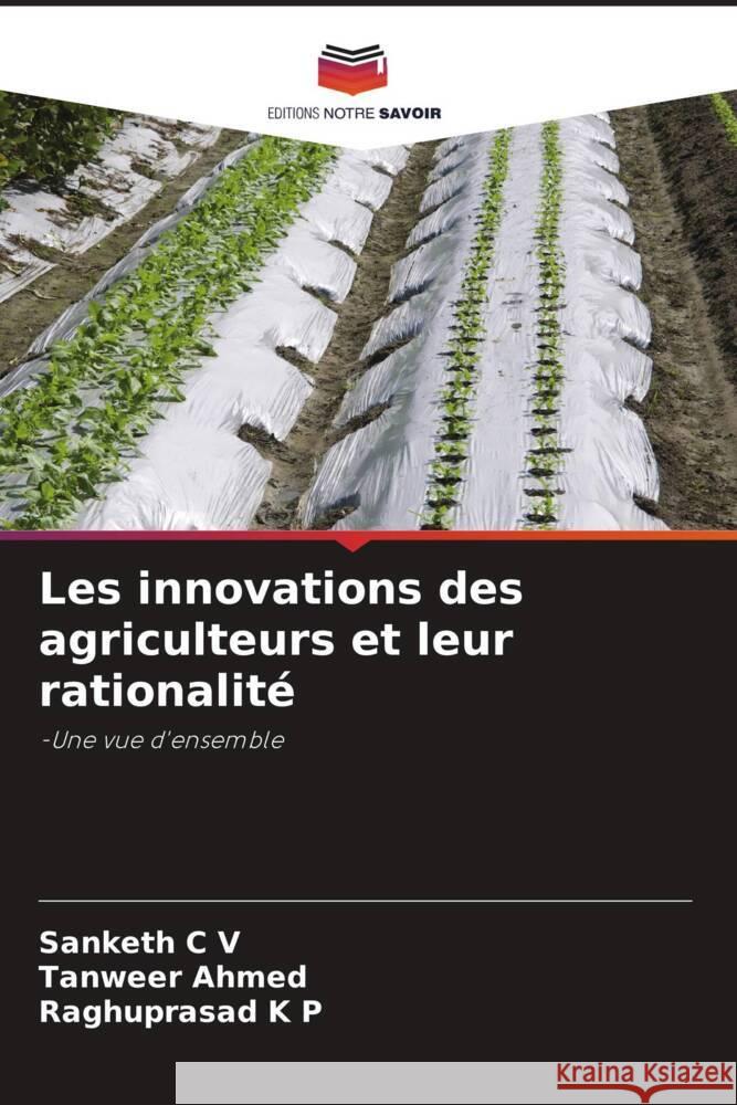 Les innovations des agriculteurs et leur rationalité C V, Sanketh, Ahmed, Tanweer, K P, Raghuprasad 9786204699790 Editions Notre Savoir