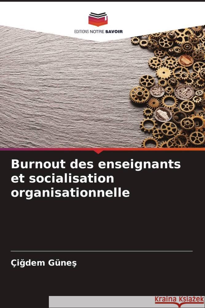 Burnout des enseignants et socialisation organisationnelle Günes, Çigdem 9786204700380 Editions Notre Savoir