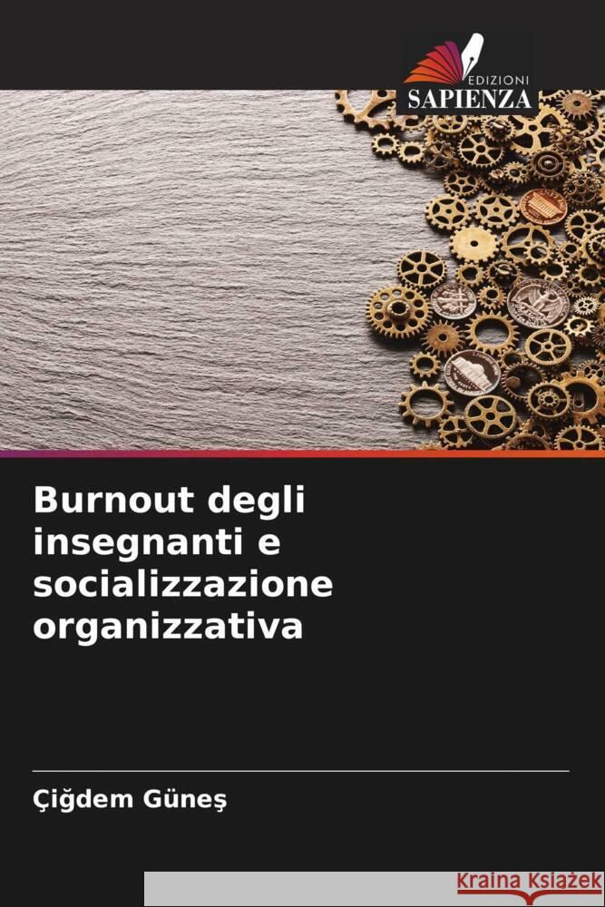Burnout degli insegnanti e socializzazione organizzativa Günes, Çigdem 9786204700397 Edizioni Sapienza