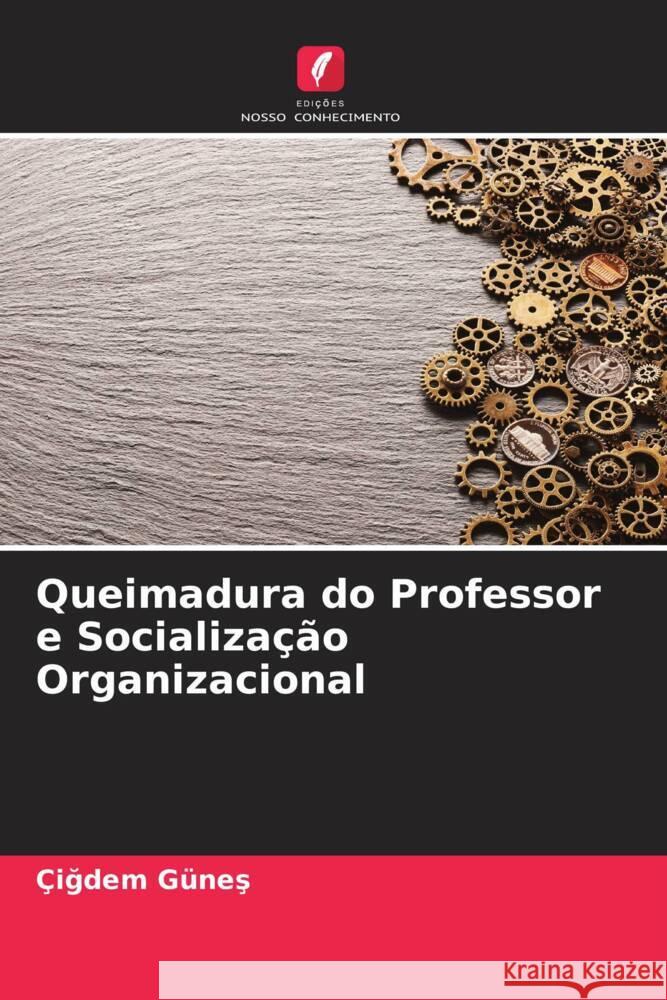 Queimadura do Professor e Socialização Organizacional Günes, Çigdem 9786204700403 Edições Nosso Conhecimento