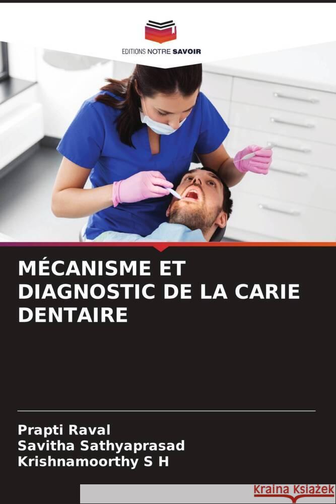 MÉCANISME ET DIAGNOSTIC DE LA CARIE DENTAIRE Raval, Prapti, Sathyaprasad, Savitha, S H, KRISHNAMOORTHY 9786204700632 Editions Notre Savoir