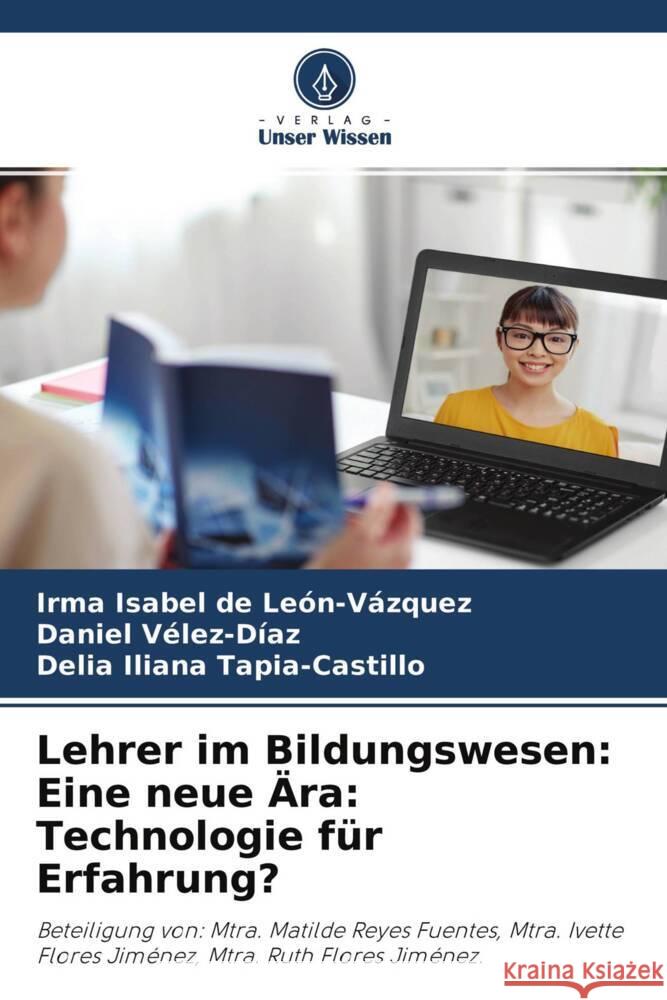 Lehrer im Bildungswesen: Eine neue Ära: Technologie für Erfahrung? De León-Vázquez, Irma Isabel, Vélez-Díaz, Daniel, Tapia-Castillo, Delia Iliana 9786204700816