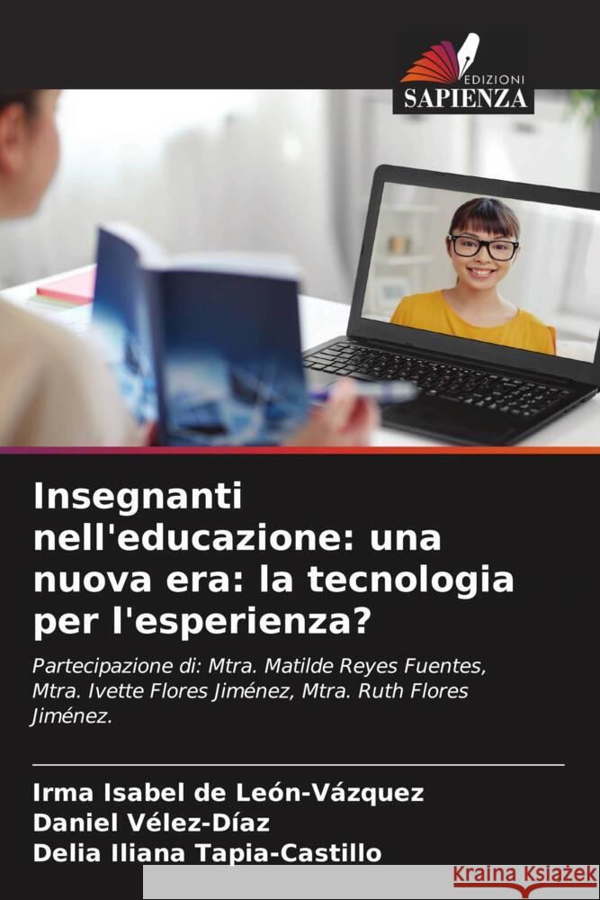 Insegnanti nell'educazione: una nuova era: la tecnologia per l'esperienza? De León-Vázquez, Irma Isabel, Vélez-Díaz, Daniel, Tapia-Castillo, Delia Iliana 9786204700854