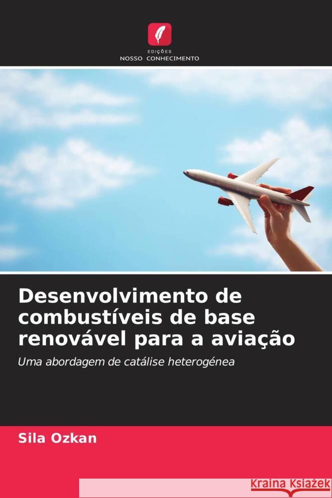 Desenvolvimento de combust?veis de base renov?vel para a avia??o Sila Ozkan Joao Gomes Jaime Puna 9786204701448