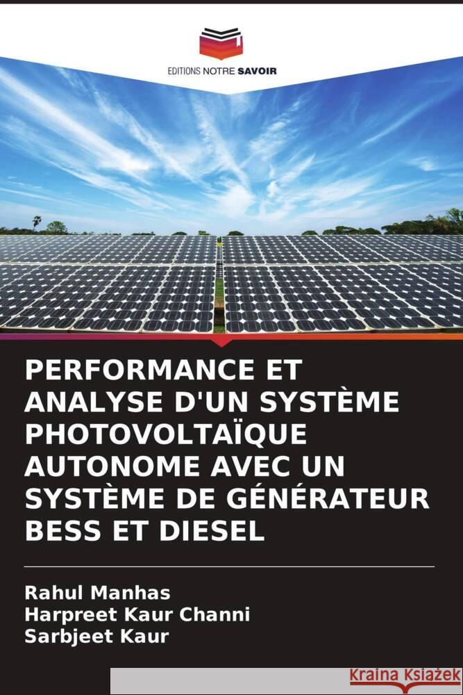 PERFORMANCE ET ANALYSE D'UN SYSTÈME PHOTOVOLTAÏQUE AUTONOME AVEC UN SYSTÈME DE GÉNÉRATEUR BESS ET DIESEL Manhas, Rahul, Channi, Harpreet Kaur, Kaur, Sarbjeet 9786204701486 Editions Notre Savoir