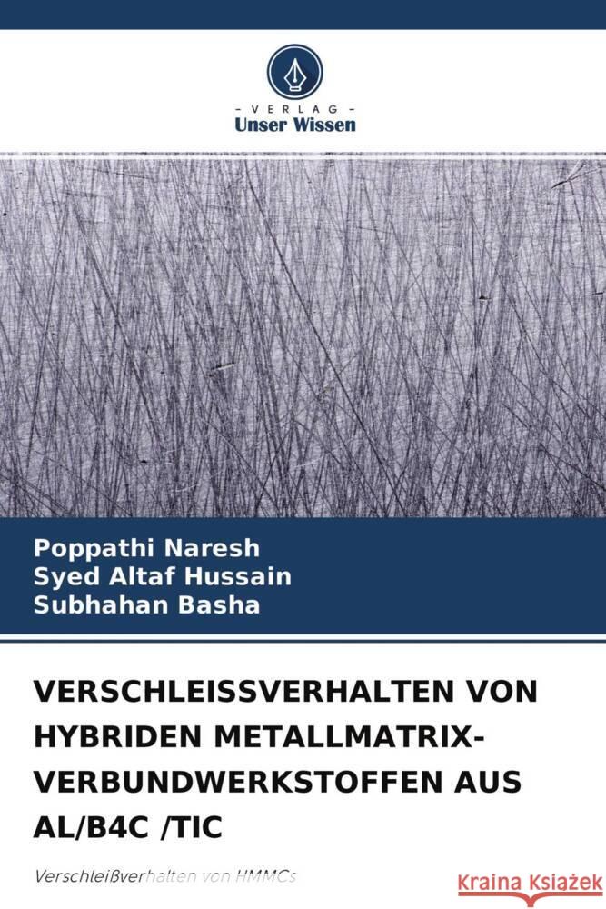 VERSCHLEISSVERHALTEN VON HYBRIDEN METALLMATRIX-VERBUNDWERKSTOFFEN AUS AL/B4C /TIC Naresh, Poppathi, Altaf Hussain, Syed, Basha, Subhahan 9786204702186