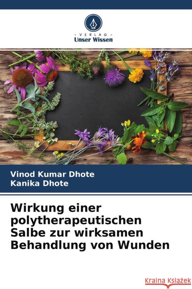 Wirkung einer polytherapeutischen Salbe zur wirksamen Behandlung von Wunden Dhote, Vinod Kumar, Dhote, Kanika 9786204702537