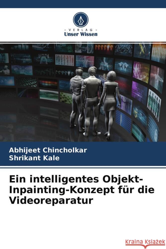 Ein intelligentes Objekt-Inpainting-Konzept für die Videoreparatur Chincholkar, Abhijeet, Kale, Shrikant 9786204703541