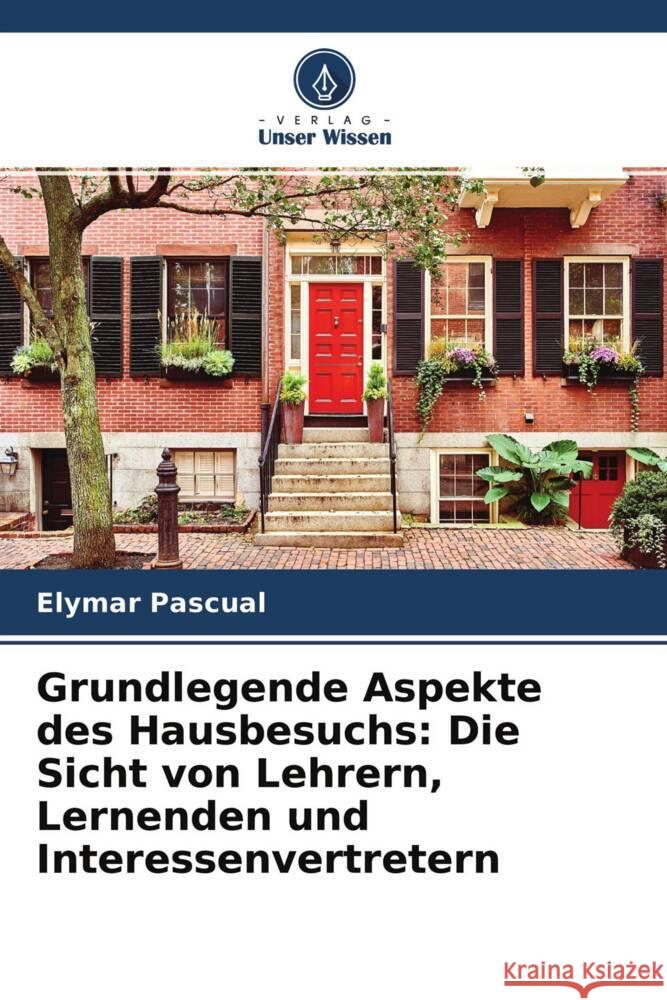 Grundlegende Aspekte des Hausbesuchs: Die Sicht von Lehrern, Lernenden und Interessenvertretern Pascual, Elymar 9786204703862