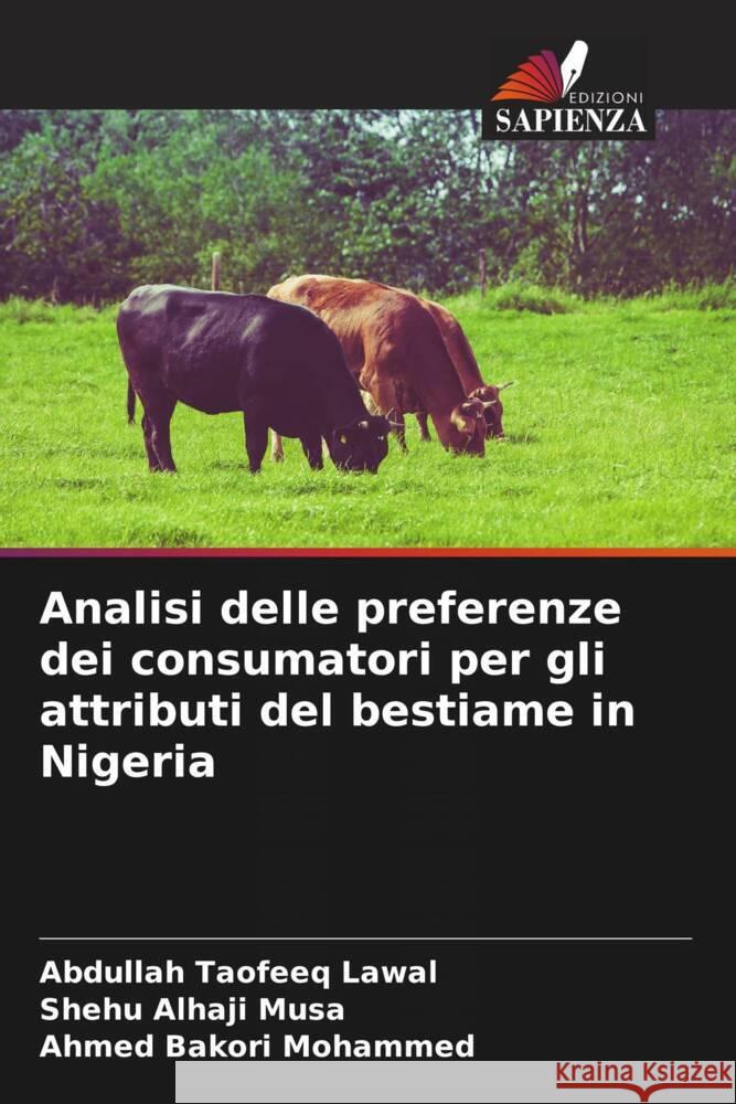 Analisi delle preferenze dei consumatori per gli attributi del bestiame in Nigeria Lawal, Abdullah Taofeeq, Alhaji Musa, Shehu, Bakori Mohammed, Ahmed 9786204703978