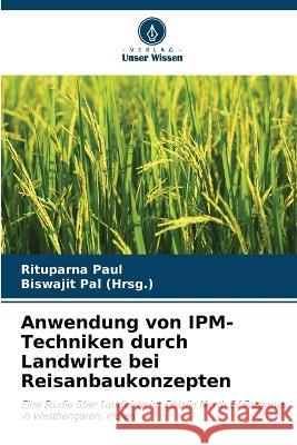 Anwendung von IPM-Techniken durch Landwirte bei Reisanbaukonzepten Rituparna Paul Biswajit Pal  9786204705606