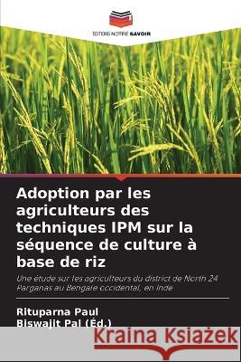 Adoption par les agriculteurs des techniques IPM sur la sequence de culture a base de riz Rituparna Paul Biswajit Pal  9786204705712